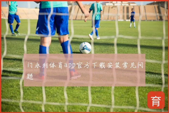 门永利体育app官方下载安装常见问题